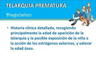 TELARQUIA PREMATURATELARQUIA PREMATURAEtiologíaAumento de la sensibilidad de la mama a	los estrógenosSecreción transitoria de estradiol por quistes	foliculares ováricosAumento de producción de estradiol desde	precursores suprarrenales