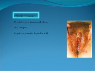Episodio recurrente: Parestesias , que preceden al eritema Mas benignas Requiere valoración de posible VIH 