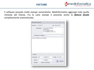 FATTURE
Il software prevede molte stampe automatiche. Medinformatica aggiunge tutte quelle
richieste dal Cliente. Fra le varie stampe è presente anche la fattura fiscale
completamente automatizzata.
 