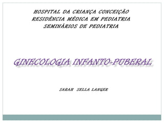 HOSPITAL DA CRIANÇA CONCEIÇÃO
RESIDÊNCIA MÉDICA EM PEDIATRIA
SEMINÁRIOS DE PEDIATRIA

SARAH SELLA LANGER

 