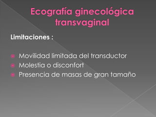 Limitaciones :
 Movilidad limitada del transductor
 Molestia o disconfort
 Presencia de masas de gran tamaño
 