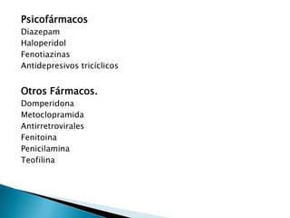 Psicofármacos
Diazepam
Haloperidol
Fenotiazinas
Antidepresivos tricíclicos
Otros Fármacos.
Domperidona
Metoclopramida
Antirretrovirales
Fenitoina
Penicilamina
Teofilina
 
