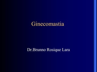 Ginecomastia
Dr.Brunno Rosique Lara
 