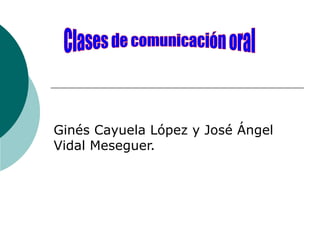 Ginés Cayuela López y José Ángel Vidal Meseguer. Clases de comunicación oral 