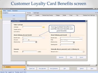 Customer Loyalty Card Benefits screen

Can tag multiple benefits to a
card like discount benefits and
point benefits

 