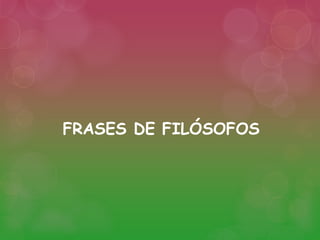 FRASES DE FILÓSOFOS 
 