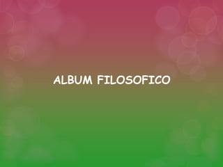 ALBUM FILOSOFICO 
 