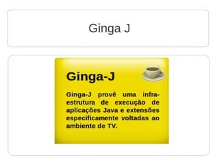 Ginga J
 