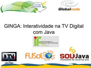 GINGA: Interatividade na TV Digital
com Java
 