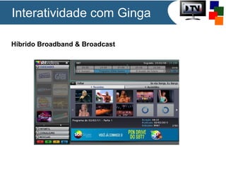 Híbrido Broadband & Broadcast
Interatividade com Ginga
 