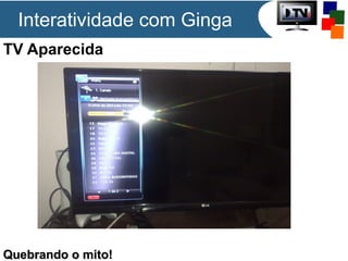 TV Aparecida
Quebrando o mito!Quebrando o mito!
Interatividade com Ginga
 