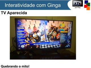 TV Aparecida
Quebrando o mito!Quebrando o mito!
Interatividade com Ginga
 