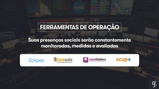 FERRAMENTAS DE OPERAÇÃO 
Suas presenças sociais serão constantemente 
monitoradas, medidas e avaliadas 
 