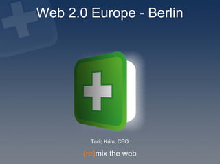 Web 2.0 Europe - Berlin




         Tariq Krim, CEO

       (re)mix the web