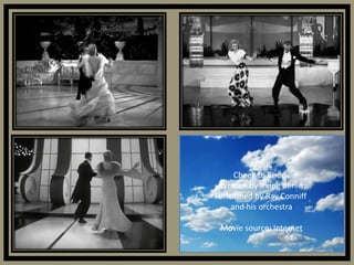 MUSIC 
Cheek to Cheek 
Written by Irving Berlin 
Performed by Ray Conniff 
and his orchestra 
Movie source: Internet 
