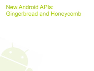 New Android APIs:
Gingerbread and Honeycomb
 