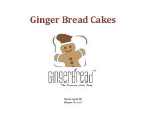 Ginger Bread Cakes
Developed By
Ginger Bread
 