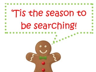 ‘Tis the season to
   be searching!
 