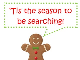 ‘Tis the season to
be searching!
