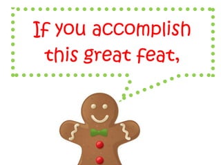 If you accomplish
this great feat,