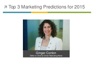  Top 3 Marketing Predictions for 2015 
Ginger Conlon 
Editor-in-Chief at Direct Marketing News 
 