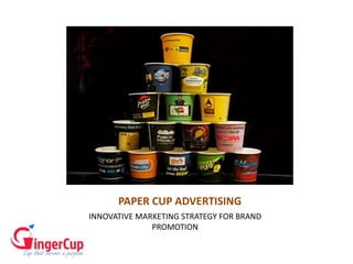 PAPER CUP ADVERTISING
INNOVATIVE MARKETING STRATEGY FOR BRAND
PROMOTION
 
