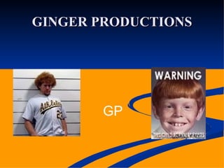 GINGER PRODUCTIONS GP 