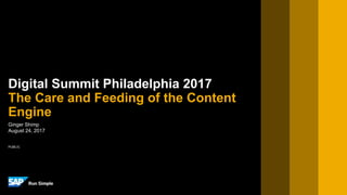 PUBLIC
Ginger Shimp
August 24, 2017
Digital Summit Philadelphia 2017
The Care and Feeding of the Content
Engine
 