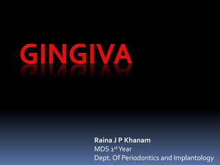 Raina J P Khanam
MDS 1stYear
Dept. Of Periodontics and Implantology
 