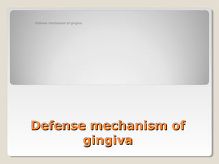 Defense mechanism ofDefense mechanism of
gingivagingiva
Defense mechanism of gingiva
 