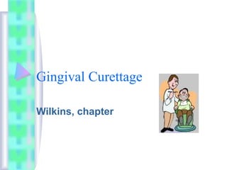 Gingival Curettage
Wilkins, chapter
 