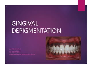 GINGIVAL
DEPIGMENTATION
DR PRIYANKA N
IST YEAR MDS
DEPARTMENT OF PERIODONTOLOGY
 