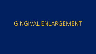 GINGIVAL ENLARGEMENT
 