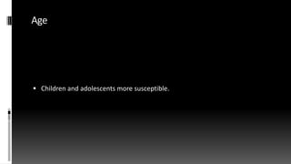 Age
 Children and adolescents more susceptible.
 