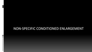 NON-SPECIFIC CONDITIONED ENLARGEMENT
 