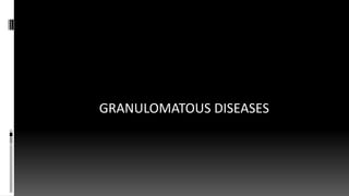 GRANULOMATOUS DISEASES
 
