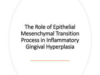 The Role of Epithelial
Mesenchymal Transition
Process in Inflammatory
Gingival Hyperplasia
 