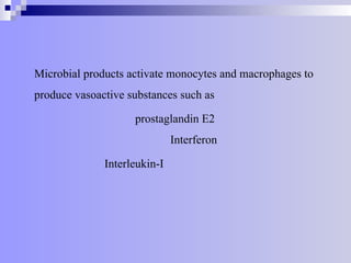 Microbial products activate monocytes and macrophages to
produce vasoactive substances such as
prostaglandin E2
Interferon
Interleukin-I
 