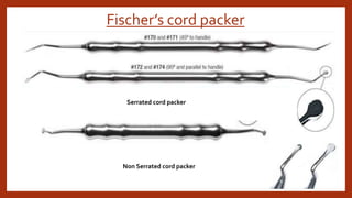 Fischer’s cord packer
Serrated cord packer
Non Serrated cord packer
 