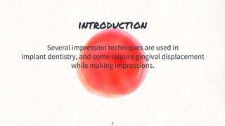 introduction
Several impression techniques are used in
implant dentistry, and some require gingival displacement
while making impressions.
5
 