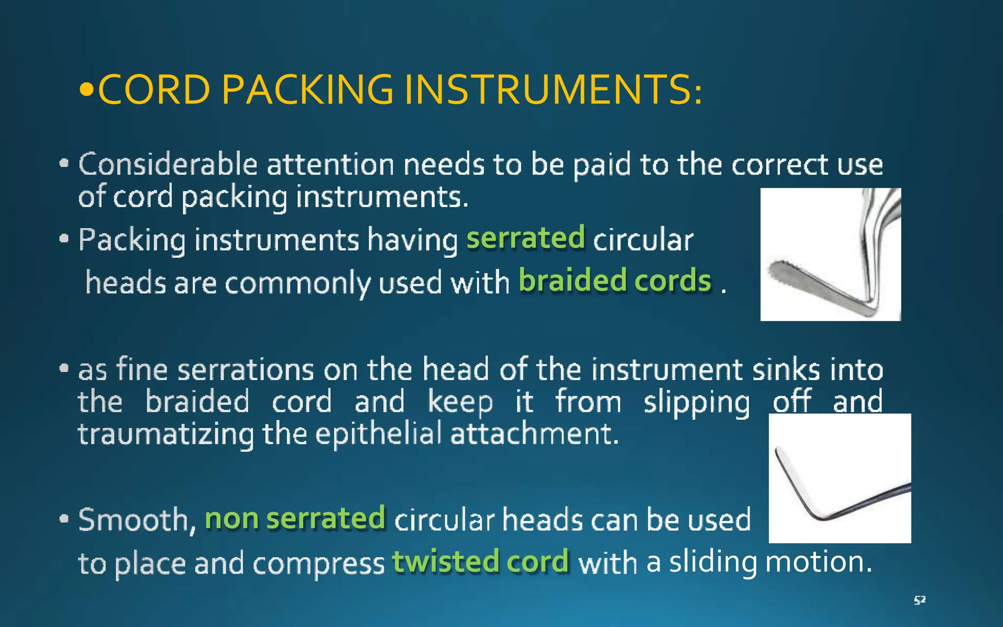 •CORD PACKING INSTRUMENTS:
serrated
braided cords
non serrated
twisted cord a sliding motion.
 