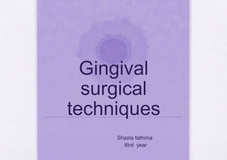 Gingival
surgical
techniques
Shazia fathima
IIIrd year
 
