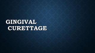 GINGIVAL
CURETTAGE
 