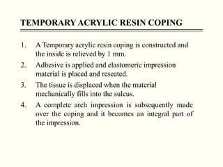 TEMPORARY ACRYLIC RESIN COPING
1. A Temporary acrylic resin coping is constructed and
the inside is relieved by 1 mm.
2. A...
