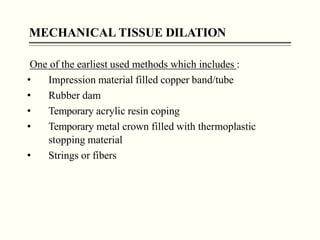 MECHANICAL TISSUE DILATION
One of the earliest used methods which includes :
• Impression material filled copper band/tube...