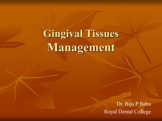 Gingival Tissues
Management
Dr. Biju P Babu
Royal Dental College
 