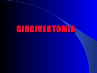 GINGIVECTOMIA
 
