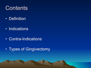 Contents  Definition Indications  Contra-Indications  Types of Gingivectomy  