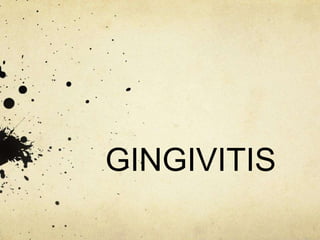 GINGIVITIS 
 