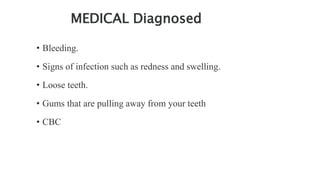 • Diagnosis It is recommended that a dental hygienist or dentist should be seen
after the signs of gingivitis appear. They...